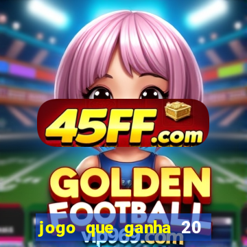 jogo que ganha 20 reais no cadastro